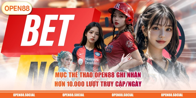 Mục thể thao OPEN88 ghi nhận hơn 10.000 lượt truy cập/ngày