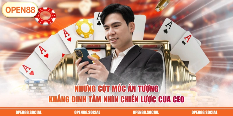 Những cột mốc ấn tượng khẳng định tầm nhìn chiến lược của CEO 