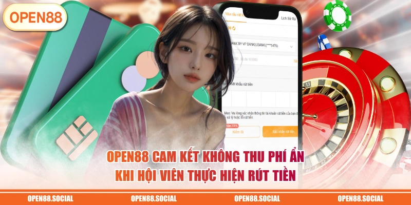 OPEN88 cam kết không thu phí ẩn khi hội viên thực hiện rút tiền